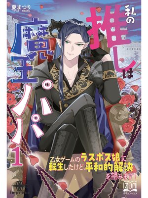 cover image of 私の推しは魔王パパ①　乙女ゲームのラスボス娘に転生したけど、平和的解決を望みます!